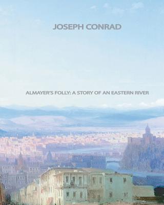 Almayer's Folly: A Story of an Eastern River - Conrad, Joseph