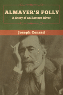 Almayer's Folly: A Story of an Eastern River