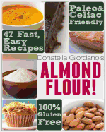 Almond Flour! Gluten Free & Paleo Diet Cookbook: 47 Irresistible Cooking & Baking Recipes for Wheat Free, Paleo and Celiac Diets