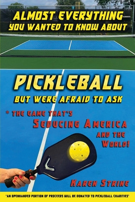 Almost Everything You Wanted to Know about Pickleball but Were Afraid to Ask - Strine, Karen, and Gorman, Ian William (Editor)