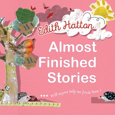 Almost Finished Stories: ...Will Anyone Help Me Finish Them? - Stankova, Mariana (Contributions by), and Elliott, Karen (Editor), and Hatton, Edith