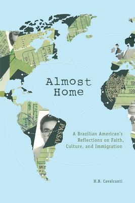 Almost Home: A Brazilian American's Reflections on Faith, Culture, and Immigration - Cavalcanti, H B