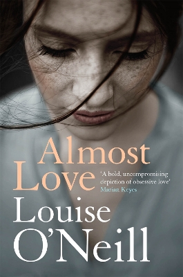 Almost Love: the addictive story of obsessive love from the bestselling author of Asking for It - O'Neill, Louise