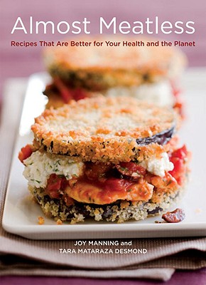 Almost Meatless: Recipes That Are Better for Your Health and the Planet [A Cookbook] - Manning, Joy, and Desmond, Tara Mataraza