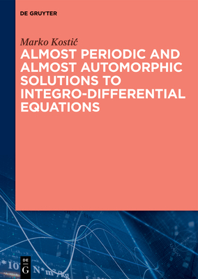 Almost Periodic and Almost Automorphic Solutions to Integro-Differential Equations - Kostic, Marko