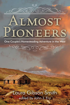 Almost Pioneers: One Couple's Homesteading Adventure In The West - Fry, John