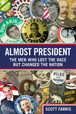 Almost President: The Men Who Lost the Race But Changed the Nation - Farris, Scott