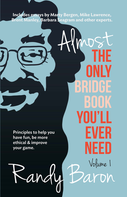 Almost the Only Bridge Book You'll Ever Need: Principles to Help You Have Fun, Be More Ethical & Improve Your Game. - Baron, Randy, and Stewart, Frank (Foreword by)