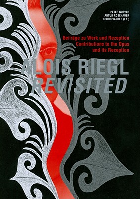 Alois Riegl Revisited: Beitrage Zu Werk Und Rezeption / Contributions to the Opus and Its Reception - Noever, Peter (Editor), and Rosenauer, Artur (Editor), and Vasold, Georg (Editor)