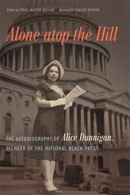 Alone atop the Hill: The Autobiography of Alice Dunnigan, Pioneer of the National Black Press - Booker, Carol McCabe (Editor), and Booker, Simeon (Foreword by)