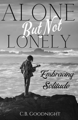 Alone But Not Lonely: Embracing Solitude - Goodnight, C B