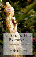 Alone in Her Presence: Meditations on the Goddess