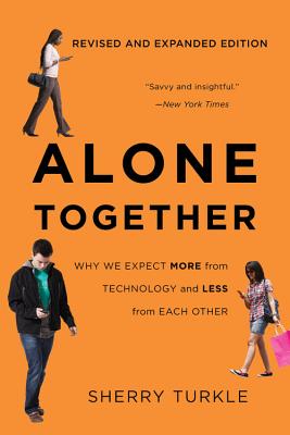 Alone Together: Why We Expect More from Technology and Less from Each Other (Third Edition) - Turkle, Sherry