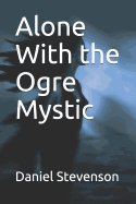 Alone With the Ogre Mystic