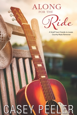 Along for the Ride: A Small Town Friends-to-Lovers Country Music Romance - Peeler, Chelly (Editor), and Peeler, Casey