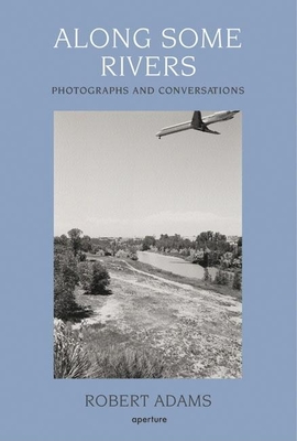 Along Some Rivers: Photographs and Conversations - Adams, Robert