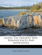 Along the Friendly Way: Reminiscences and Impressions