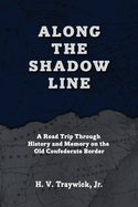 Along The Shadow Line: A Road Trip through History and Memory on the Old Confederate Border