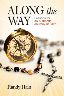 Along the Way: Lessons for an Authentic Journey of Faith - Hain, Randy, and Peterson, Tom (Foreword by)