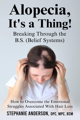 Alopecia, It's a Thing! Breaking Through the B.S. (Belief Systems) - Anderson, Stephanie, and Anderson, Marcel A (Editor)