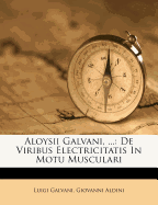 Aloysii Galvani, ...: de Viribus Electricitatis in Motu Musculari