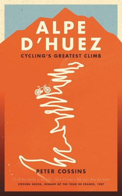 Alpe d'Huez: The Story of Pro Cycling's Greatest Climb - Cossins, Peter