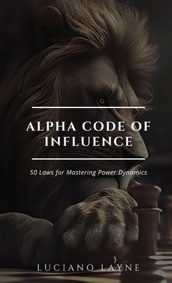 Alpha Code of Influence: 50 Laws for Mastering Power Dynamics - Layne, Luciano