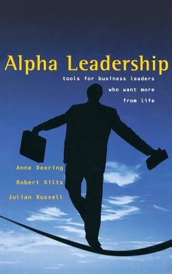 Alpha Leadership: Tools for Business Leaders Who Want More from Life - Deering, Anne, and Dilts, Robert, and Russell, Julian