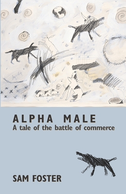 Alpha Male: A Tale of the Battle of Commerce - Foster, Sam