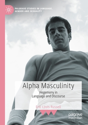 Alpha Masculinity: Hegemony in Language and Discourse - Russell, Eric Louis