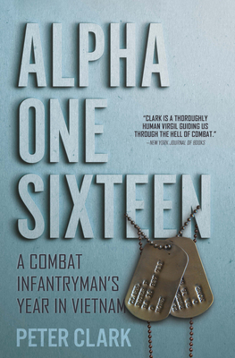 Alpha One Sixteen: A Combat Infantryman's Year in Vietnam - Clark, Peter