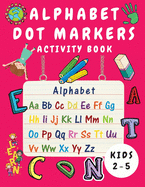 Alphabet Dot Marker Activity Book for Kids Ages 2-5: Alphabet Tracing and Coloring Book for Children - Dot Markers Alphabet Activity Book for Toddlers ( Boys and Girls) - Kindergarten Learning Activities - Handwriting