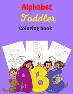 Alphabet Toddler Coloring Book: This early learning toddler activity book is great for children ages 1, 2, 3, 4 & 5 and will help to prepare toddlers for school 8.5x11 inch