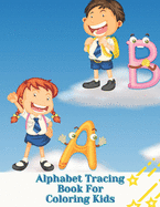 Alphabet Tracing Book For Coloring Kids: Letter Tracing - Coloring for Kids Ages 3 + - Lines and Shapes Pen Control - Toddler Learning Activities - Pre K to Kindergarten (Preschool Workbooks)