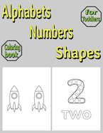 Alphabets Numbers Shapes: Coloring Book for Toddlers