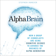 Alphabrain: How a Group of Iconoclasts Are Using Cognitive Science to Advance the Business of Alpha Generation