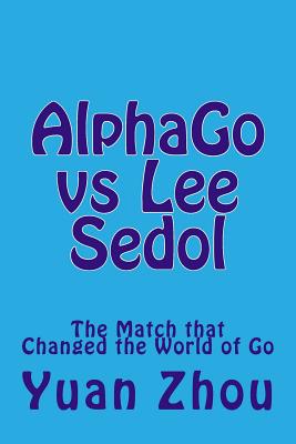 Alphago Vs Lee Sedol: The Match That Changed the World of Go - Cobb, William (Editor), and Zhou, Yuan