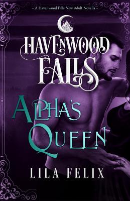 Alpha's Queen: A Havenwood Falls Novella - Havenwood Falls Collective, and Felix, Lila