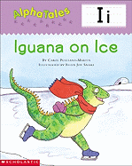 Alphatales (Letter I: Iguana on Ice): A Series of 26 Irresistible Animal Storybooks That Build Phonemic Awareness & Teach Each Letter of the Alphabet