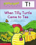 Alphatales (Letter T: When Tilly Turtle Came to Tea): A Series of 26 Irresistible Animal Storybooks That Build Phonemic Awareness & Teach Each Letter of the Alphabet
