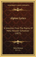 Alpine Lyrics: A Selection from the Poems of Meta Heusser-Schweizer (1875)