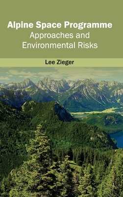 Alpine Space Programme: Approaches and Environmental Risks - Zieger, Lee (Editor)