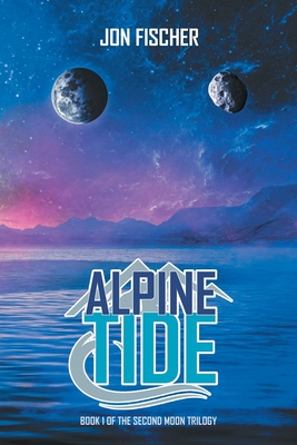 Alpine Tide: Book One of the Second Moon Trilogy - Fischer, Jon