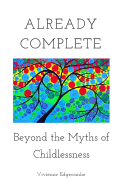 Already Complete: Beyond the Myths of Childlessness