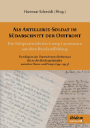 ALS Artillerie-Soldat Im S?dabschnitt Der Ostfront. Die Feldpostbriefe Des Georg Lauermann Aus Dem Russlandfeldzug. Vom Beginn Des Unternehmens Barbarossa Bis Zu Den R?ckzugsk?mpfen Zwischen Donez Und Dnjepr (1941-1943)