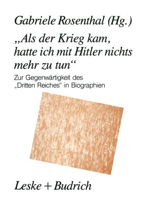 "Als Der Krieg Kam, Hatte Ich Mit Hitler Nichts Mehr Zu Tun": Zur Gegenwrtigkeit Des "Dritten Reiches" in Biographien - Rosenthal, Gabriele (Editor)