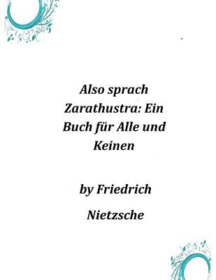 Also sprach Zarathustra: Ein Buch fr Alle und Keinen - Friedrich Nietzsche