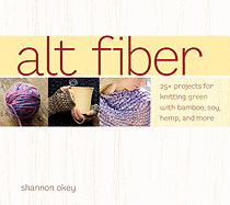 Alt Fiber: 25+ Projects for Knitting Green with Bamboo, Soy, Hemp, and More
