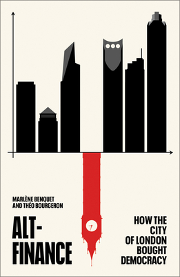 Alt-Finance: How the City of London Bought Democracy - Benquet, Marlne, and Bourgeron, Tho (Translated by), and Morley, Meg (Translated by)