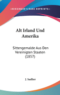 Alt Irland Und Amerika: Sittengemalde Aus Den Vereinigten Staaten (1857)